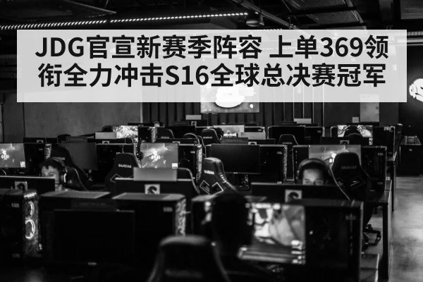 JDG官宣新赛季阵容 上单369领衔全力冲击S16全球总决赛冠军